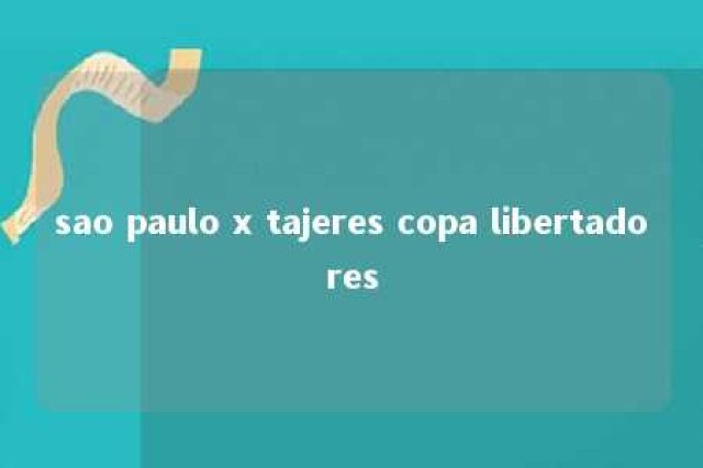 sao paulo x tajeres copa libertadores 