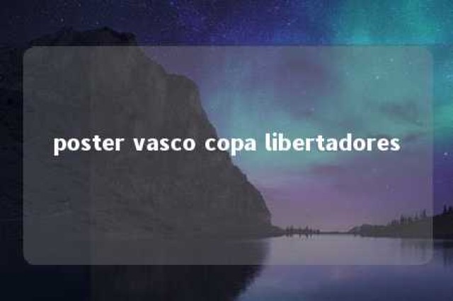 poster vasco copa libertadores 