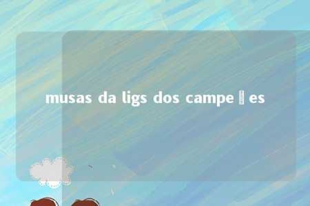 musas da ligs dos campeões 