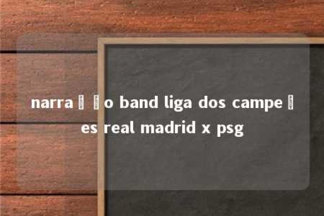 narração band liga dos campeões real madrid x psg 