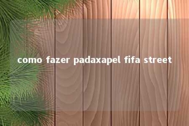 como fazer padaxapel fifa street 