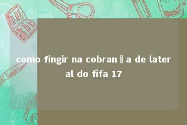 como fingir na cobrança de lateral do fifa 17 