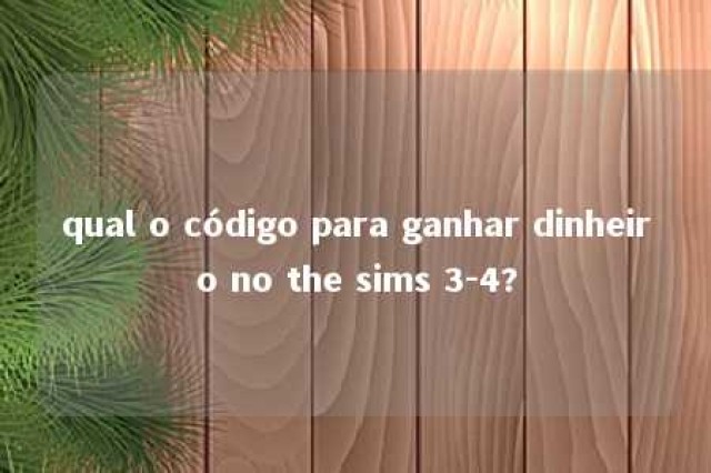 qual o código para ganhar dinheiro no the sims 3-4? 