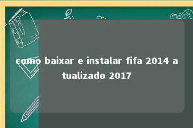 como baixar e instalar fifa 2014 atualizado 2017 