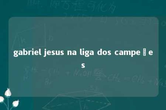 gabriel jesus na liga dos campeões 