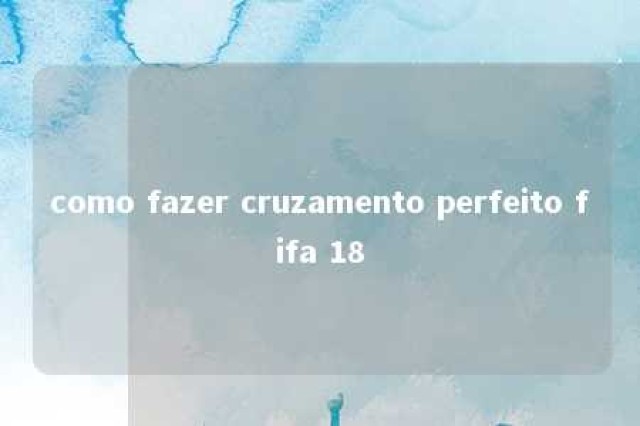 como fazer cruzamento perfeito fifa 18 