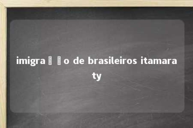 imigração de brasileiros itamaraty 