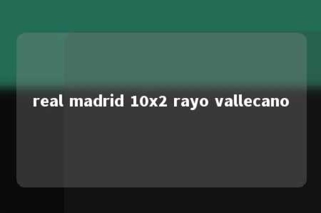 real madrid 10x2 rayo vallecano 