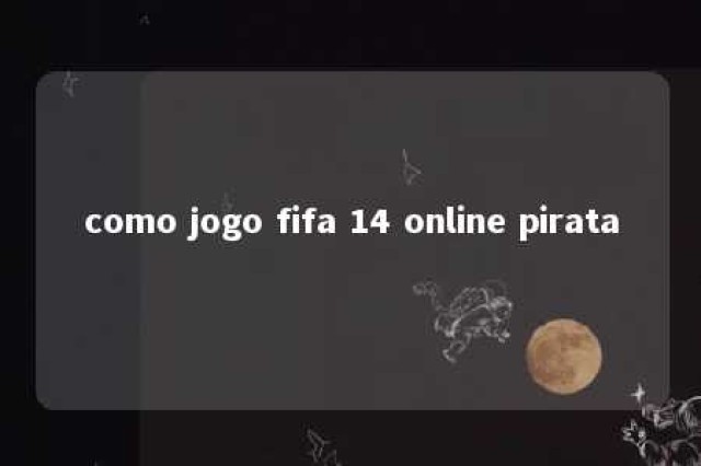 como jogo fifa 14 online pirata 