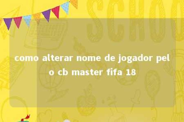 como alterar nome de jogador pelo cb master fifa 18 