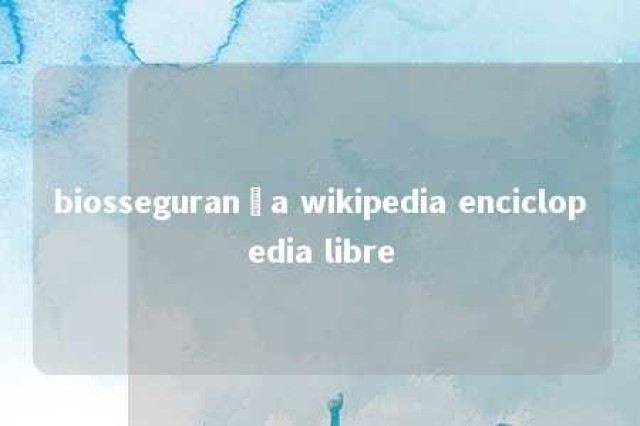 biossegurança wikipedia enciclopedia libre 