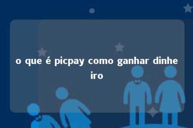 o que é picpay como ganhar dinheiro 