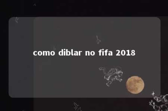 como diblar no fifa 2018 