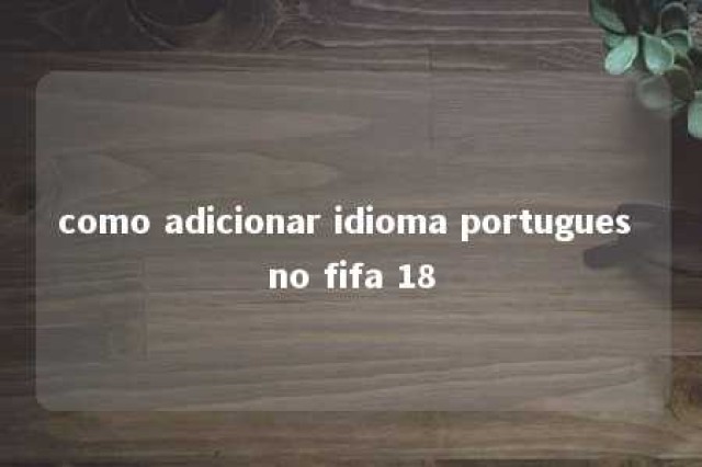 como adicionar idioma portugues no fifa 18 