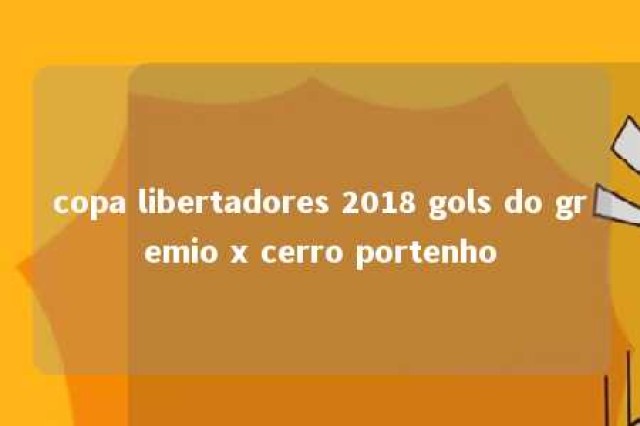 copa libertadores 2018 gols do gremio x cerro portenho 