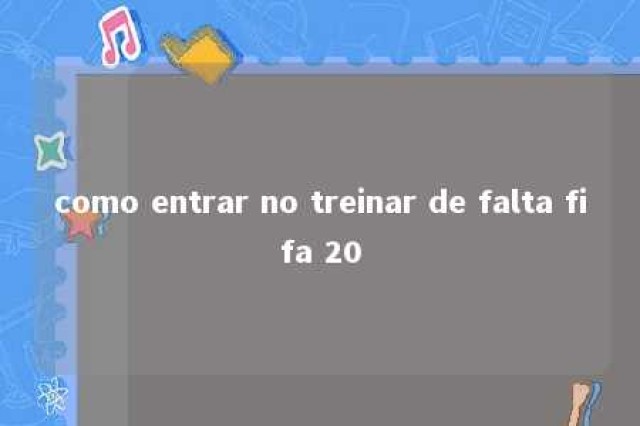 como entrar no treinar de falta fifa 20 