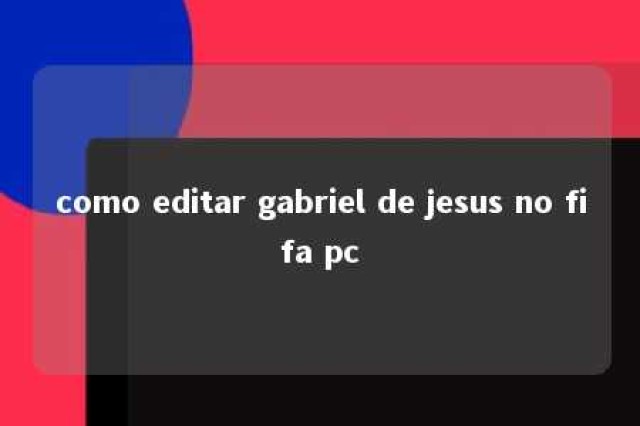 como editar gabriel de jesus no fifa pc 