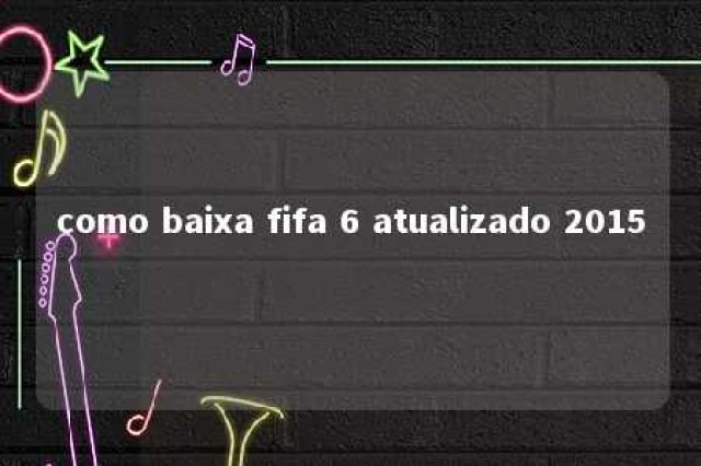 como baixa fifa 6 atualizado 2015 