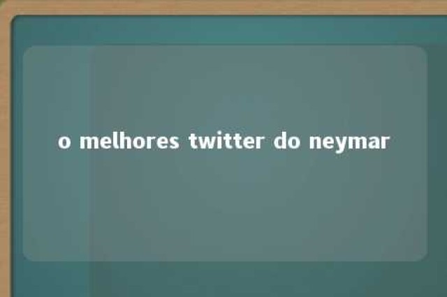 o melhores twitter do neymar 