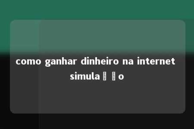 como ganhar dinheiro na internet simulação 