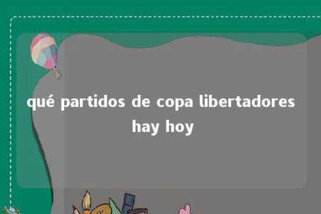 qué partidos de copa libertadores hay hoy 