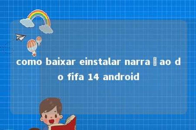 como baixar einstalar narraçao do fifa 14 android 