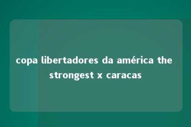 copa libertadores da américa the strongest x caracas 