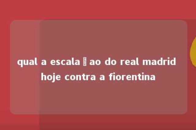 qual a escalaçao do real madrid hoje contra a fiorentina 