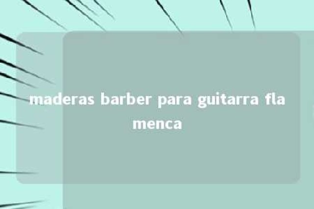 maderas barber para guitarra flamenca 