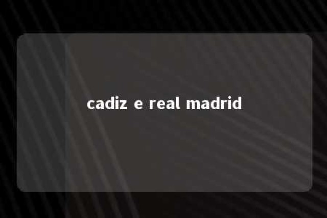 cadiz e real madrid 