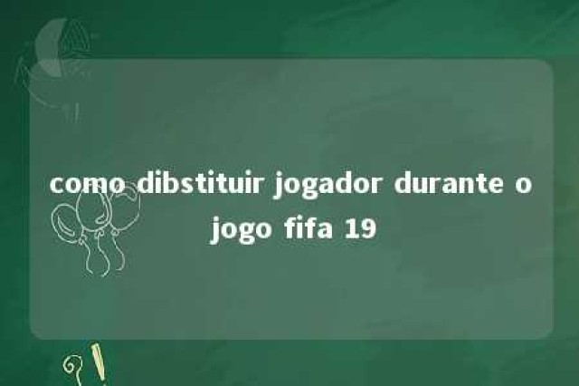 como dibstituir jogador durante o jogo fifa 19 