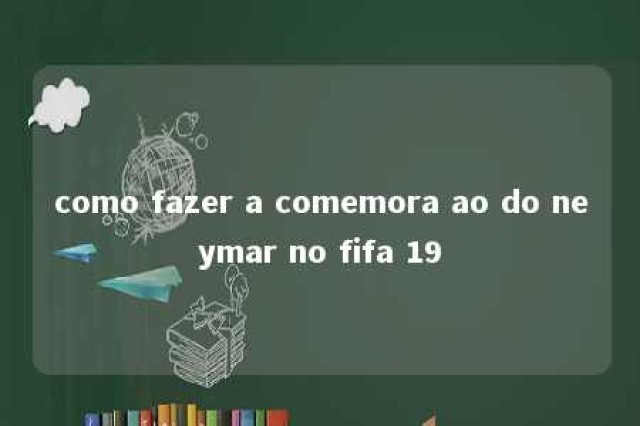 como fazer a comemora ao do neymar no fifa 19 