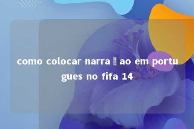 como colocar narraçao em portugues no fifa 14 