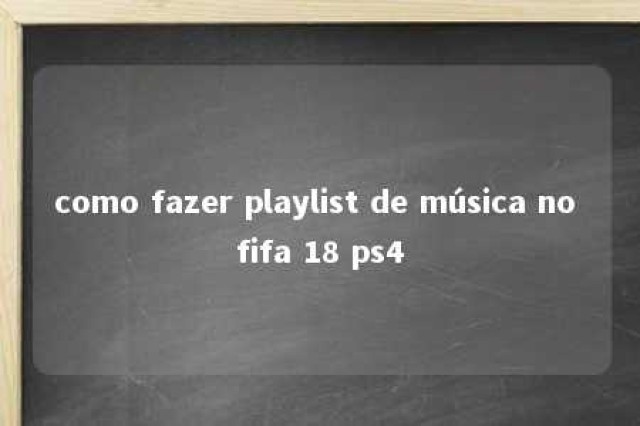 como fazer playlist de música no fifa 18 ps4 