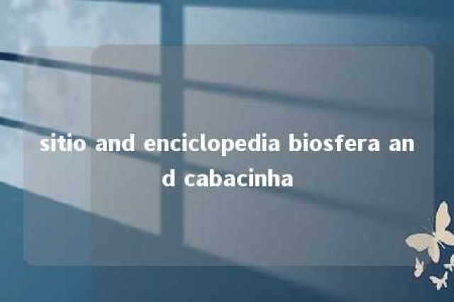 sitio and enciclopedia biosfera and cabacinha 