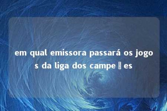 em qual emissora passará os jogos da liga dos campeões 