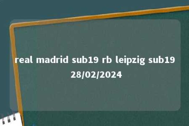 real madrid sub19 rb leipzig sub19 28/02/2024 