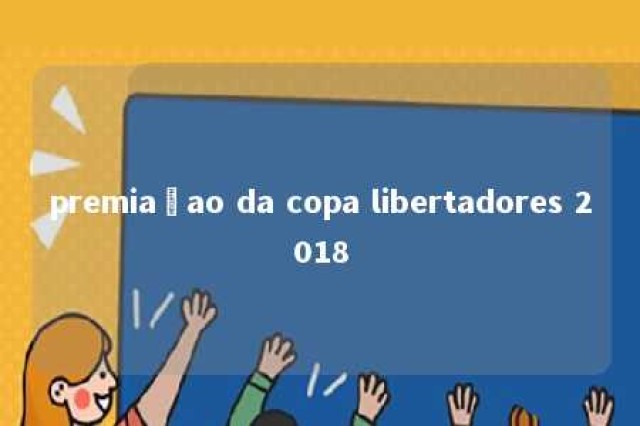 premiaçao da copa libertadores 2018 