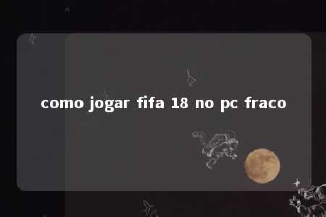 como jogar fifa 18 no pc fraco 