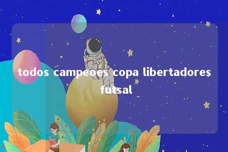 todos campeoes copa libertadores futsal