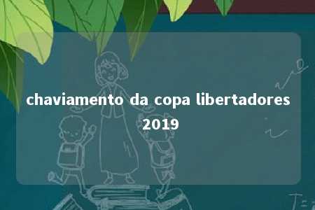 chaviamento da copa libertadores 2019