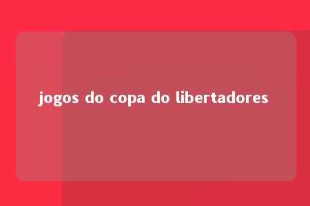 jogos do copa do libertadores