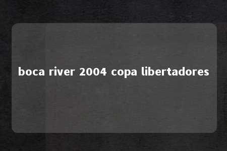 boca river 2004 copa libertadores