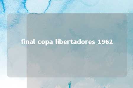 final copa libertadores 1962