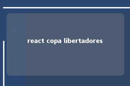 react copa libertadores