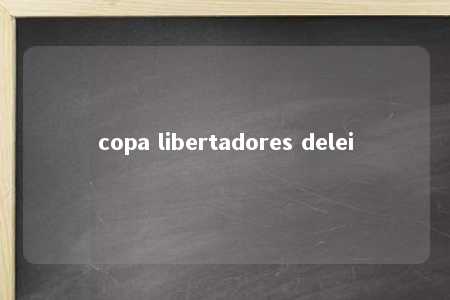 copa libertadores delei