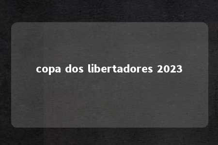 copa dos libertadores 2023