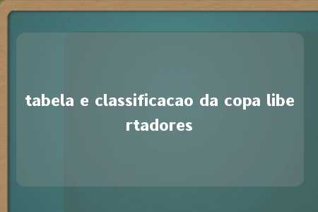 tabela e classificacao da copa libertadores