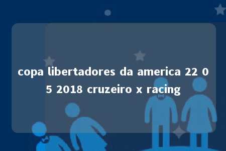 copa libertadores da america 22 05 2018 cruzeiro x racing