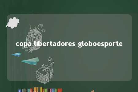 copa libertadores globoesporte